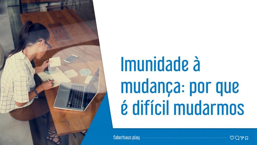 Imunidade à mudança: por que é difícil mudarmos