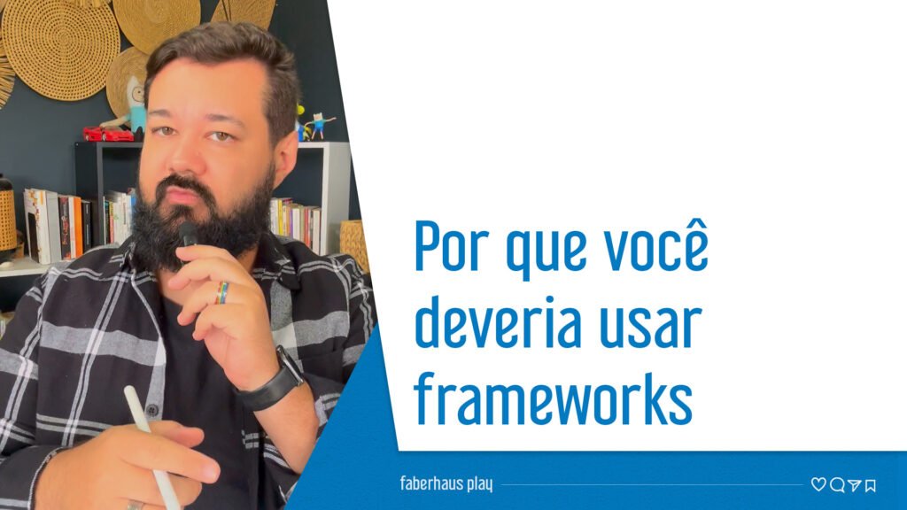 Por que você deveria usar frameworks