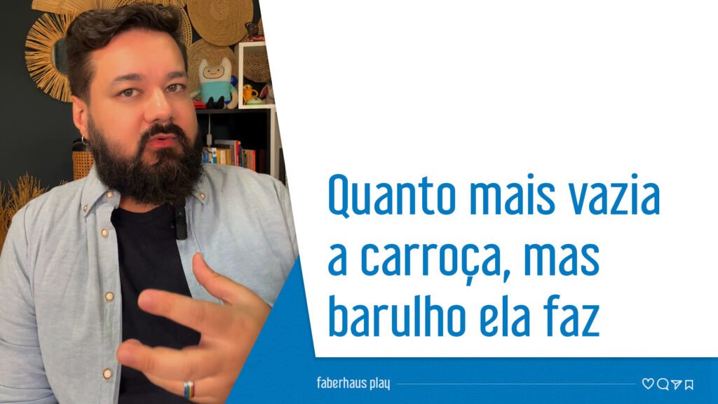 Quanto mais vazia a carroça mas barulho ela faz