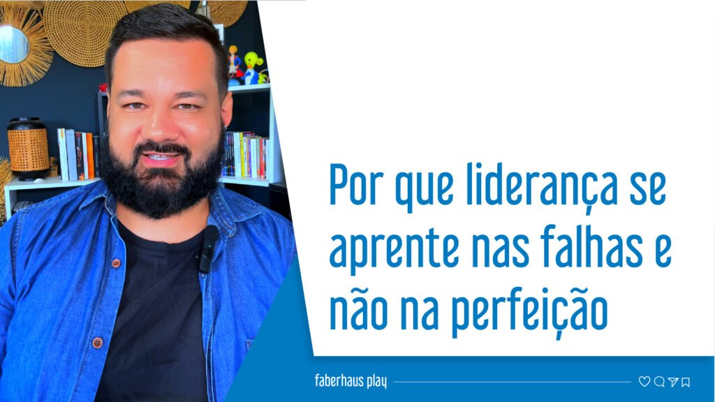Por que liderança se aprende nas falhas e não na perfeição